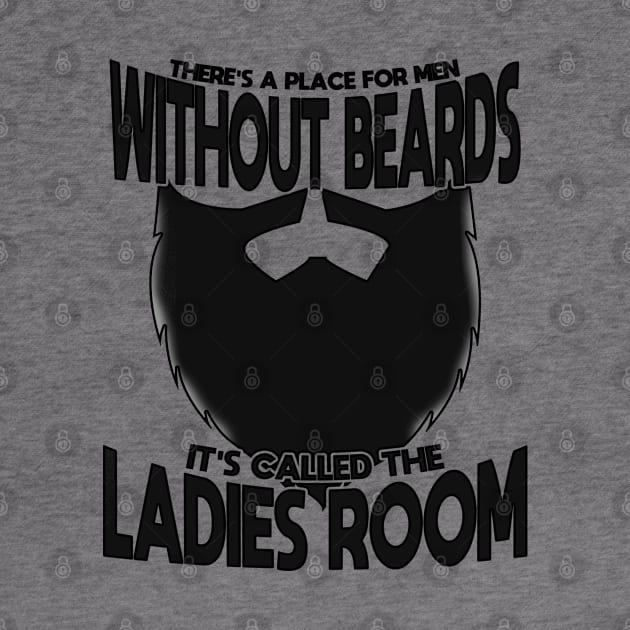 Beard - Theres A Place For Men Without Beards Its Called The Ladies Room by Kudostees